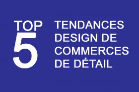 TOP 5 : Tendances en design de commerces de détail